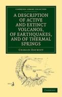 A Description of Active and Extinct Volcanos, of Earthquakes, and of Thermal Springs di Charles Daubeny edito da Cambridge University Press
