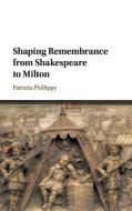 Shaping Remembrance from Shakespeare to             Milton di Patricia Phillippy edito da Cambridge University Press