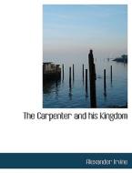 The Carpenter And His Kingdom di Alexander Irvine edito da Bibliolife