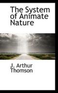 The System Of Animate Nature di J Arthur Thomson edito da Bibliolife