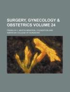Surgery, Gynecology & Obstetrics Volume 24 di Franklin H. Martin Foundation edito da Rarebooksclub.com