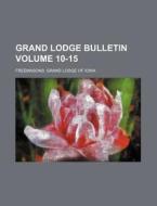 Grand Lodge Bulletin Volume 10-15 di Freemasons Grand Lodge of Iowa edito da Rarebooksclub.com