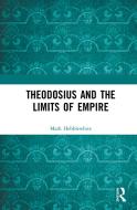 Theodosius And The Limits Of Empire di Mark Hebblewhite edito da Taylor & Francis Ltd