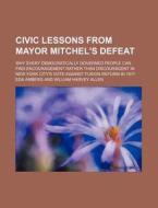 Civic Lessons From Mayor Mitchel's Defea di Eda Amberg edito da Rarebooksclub.com