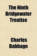 The Ninth Bridgewater Treatise di Charles Babbage edito da General Books