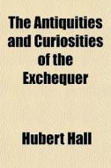 The Antiquities And Curiosities Of The E di Hubert Hall edito da General Books