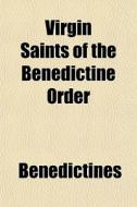 Virgin Saints Of The Benedictine Order di Benedictines edito da General Books