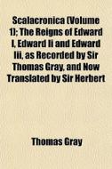 Scalacronica Volume 1 ; The Reigns Of E di Thomas Gray edito da General Books
