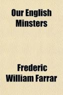 Our English Minsters di Frederic William Farrar edito da General Books