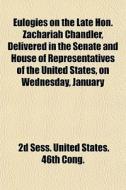 Eulogies On The Late Hon. Zachariah Chan di 2d Sess United States 46th Cong edito da General Books