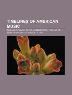 Timelines Of American Music: Timeline Of di Books Llc edito da Books LLC, Wiki Series