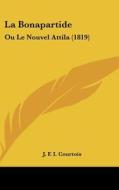 La Bonapartide: Ou Le Nouvel Attila (1819) di J. F. I. Courtois edito da Kessinger Publishing