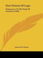 First Notions of Logic: Preparatory to the Study of Geometry (1840) di Augustus de Morgan edito da Kessinger Publishing