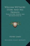 William Wetmore Story and His Friends: From Letters, Diaries, and Recollections V2 di Henry James edito da Kessinger Publishing