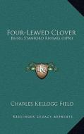Four-Leaved Clover: Being Stanford Rhymes (1896) di Charles Kellogg Field edito da Kessinger Publishing
