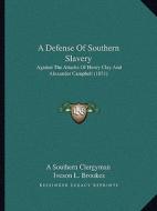 A Defense of Southern Slavery: Against the Attacks of Henry Clay and Alexander Campbell (1851) di A. Southern Clergyman, Iveson L. Brookes edito da Kessinger Publishing