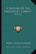 A History of the President's Cabinet (1911) di Mary Louise Hinsdale edito da Kessinger Publishing
