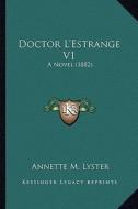 Doctor L'Estrange V1: A Novel (1882) di Annette M. Lyster edito da Kessinger Publishing