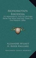 Monomotapa Rhodesia: Its Monuments, and Its History from the Most Ancient Times to the Present (1896) di Alexander Wilmot, H. Rider Haggard edito da Kessinger Publishing