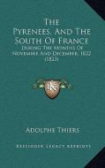 The Pyrenees, and the South of France: During the Months of November and December, 1822 (1823) di Adolphe Thiers edito da Kessinger Publishing