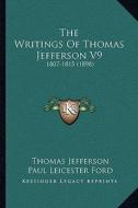 The Writings of Thomas Jefferson V9: 1807-1815 (1898) di Thomas Jefferson edito da Kessinger Publishing