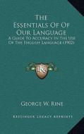 The Essentials of of Our Language: A Guide to Accuracy in the Use of the English Language (1902) di George W. Rine edito da Kessinger Publishing