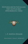 Historische Entwicklung Der Gottlichen Offenbarung (1842) di J. F. Anton Ziegler edito da Kessinger Publishing