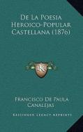 de La Poesia Heroico-Popular Castellana (1876) di Francisco De Paula Canalejas edito da Kessinger Publishing