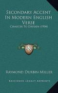Secondary Accent in Modern English Verse: Chaucer to Dryden (1904) di Raymond Durbin Miller edito da Kessinger Publishing