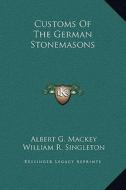 Customs of the German Stonemasons di Albert Gallatin Mackey, William R. Singleton edito da Kessinger Publishing