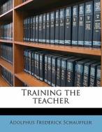 Training The Teacher di Adolphus Schauffler edito da Nabu Press