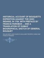 Historical Account Of Bouquet\'s Expedition Against The Ohio Indians, In 1764. With Preface By Francis Parkman And A Translation Of Dumas\' Biographic di William Smith edito da Theclassics.us