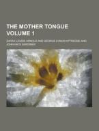The Mother Tongue Volume 1 di Sarah Louise Arnold edito da Theclassics.us