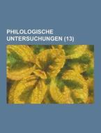 Philologische Untersuchungen (13) di Anonymous edito da Theclassics.us