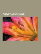Croatian Cuisine di Source Wikipedia edito da University-press.org