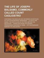 The Life of Joseph Balsamo, Commonly Called Count Cagliostro; Containing the Singular and Uncommon Adventrues of That Extraordinary Personage ... to W di Anonymous edito da Rarebooksclub.com