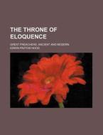 The Throne of Eloquence; Great Preachers, Ancient and Modern di Edwin Paxton Hood edito da Rarebooksclub.com
