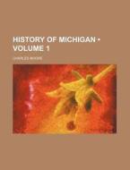 History Of Michigan (volume 1) di Charles Moore edito da General Books Llc