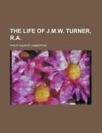 The Life of J.M.W. Turner, R.A. di Philip Gilbert Hamerton edito da Rarebooksclub.com