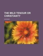 The Mild Tenour or Christianty; An Essay di Books Group edito da Rarebooksclub.com
