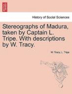 Stereographs of Madura, taken by Captain L. Tripe. With descriptions by W. Tracy. di W. Tracy, L. Tripe edito da British Library, Historical Print Editions