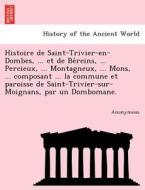 Histoire de Saint-Trivier-en-Dombes, ... et de Be´reins, ... Percieux, ... Montagneux, ... Mons, ... composant ... la co di Anonymous edito da British Library, Historical Print Editions