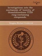 Investigations Into The Mechanism Of Toxicity Of Thiazolidinedione (tzd) Ring-containing Compounds. di Elif Seckin, Douglas Michael Frederick edito da Proquest, Umi Dissertation Publishing