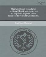 Mechanisms of Biomaterial Mediated Fibrotic Responses and Strategies to Improve Tissue Reactions to Biomaterial Implants. di Paul Todd Thevenot edito da Proquest, Umi Dissertation Publishing