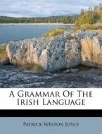 A Grammar of the Irish Language di Patrick Weston Joyce edito da Nabu Press