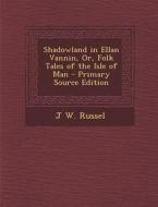 Shadowland in Ellan Vannin, Or, Folk Tales of the Isle of Man di J. W. Russel edito da Nabu Press