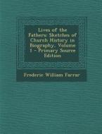 Lives of the Fathers: Sketches of Church History in Biography, Volume 1 di Frederic William Farrar edito da Nabu Press