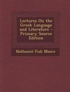 Lectures on the Greek Language and Literature di Nathaniel Fish Moore edito da Nabu Press