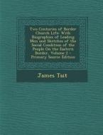 Two Centuries of Border Church Life: With Biographies of Leading Men and Sketches of the Social Condition of the People on the Eastern Border, Volume di James Tait edito da Nabu Press