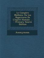 Le Compere Mathieu: Ou Les Bigarrures de L'Esprit Humain ... di Anonymous edito da Nabu Press